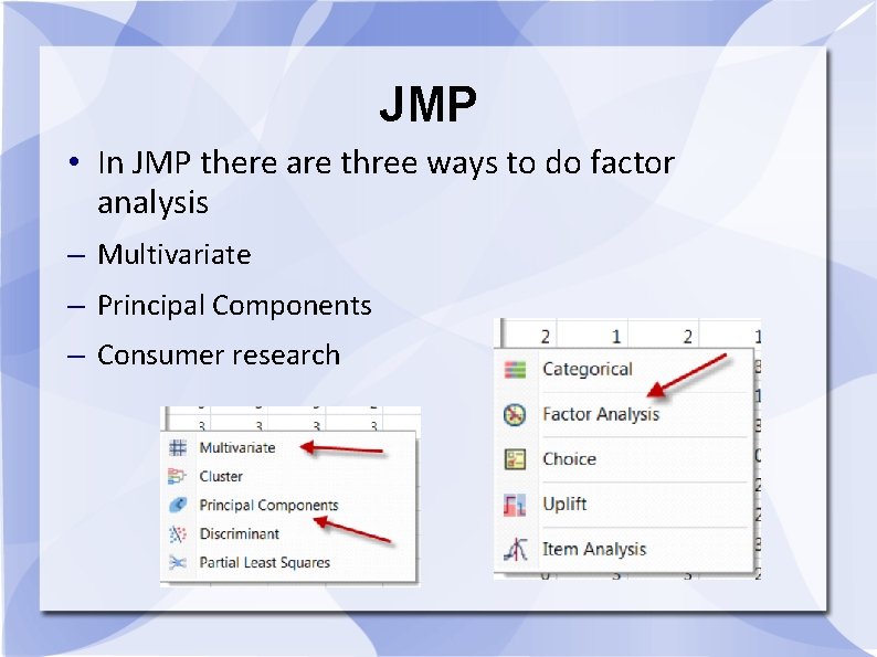 JMP • In JMP there are three ways to do factor analysis – Multivariate JMP • In JMP there are three ways to do factor analysis – Multivariate