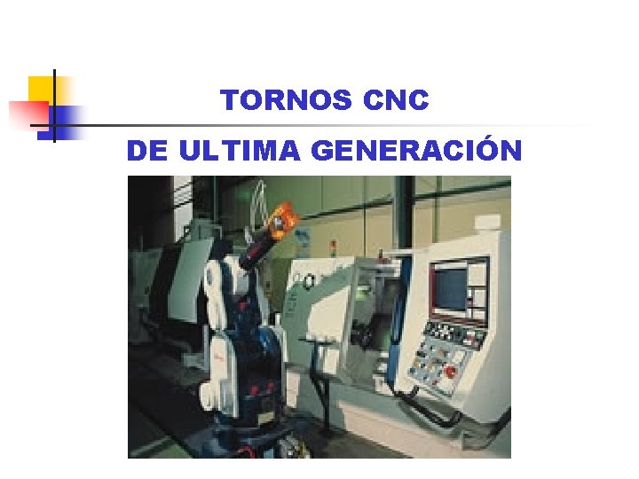 TORNOS CNC DE ULTIMA GENERACIÓN TORNOS CNC DE ULTIMA GENERACIÓN