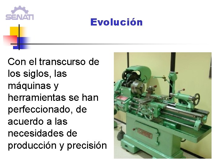 Evolución Con el transcurso de los siglos, las máquinas y herramientas se han perfeccionado, Evolución Con el transcurso de los siglos, las máquinas y herramientas se han perfeccionado,