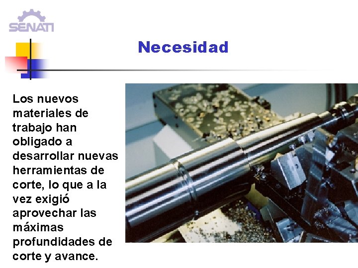 Necesidad Los nuevos materiales de trabajo han obligado a desarrollar nuevas herramientas de corte, Necesidad Los nuevos materiales de trabajo han obligado a desarrollar nuevas herramientas de corte,
