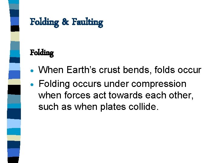 Folding & Faulting Folding When Earth’s crust bends, folds occur · Folding occurs under