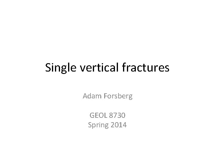 Single vertical fractures Adam Forsberg GEOL 8730 Spring 2014 