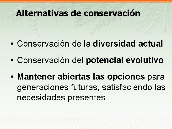 Alternativas de conservación • Conservación de la diversidad actual • Conservación del potencial evolutivo