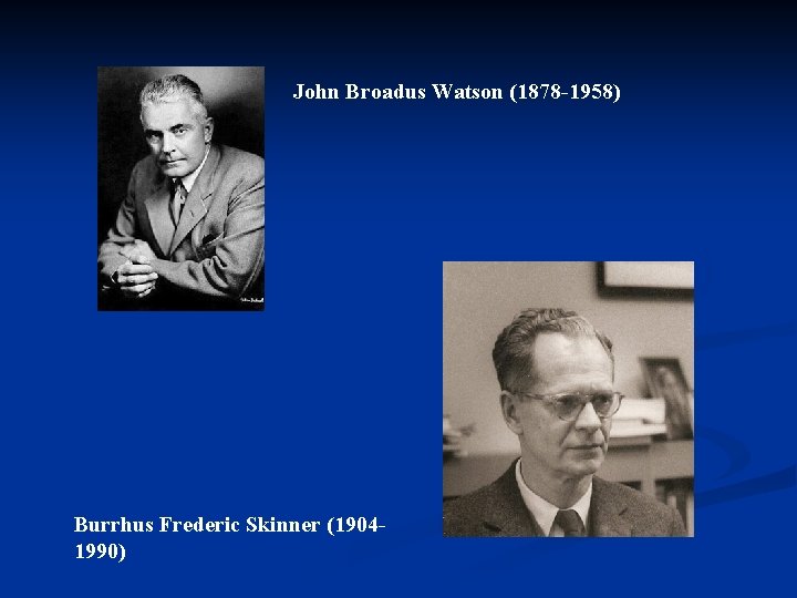 John Broadus Watson (1878 -1958) Burrhus Frederic Skinner (19041990) 