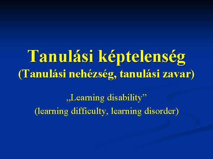 Tanulási képtelenség (Tanulási nehézség, tanulási zavar) „Learning disability” (learning difficulty, learning disorder) 