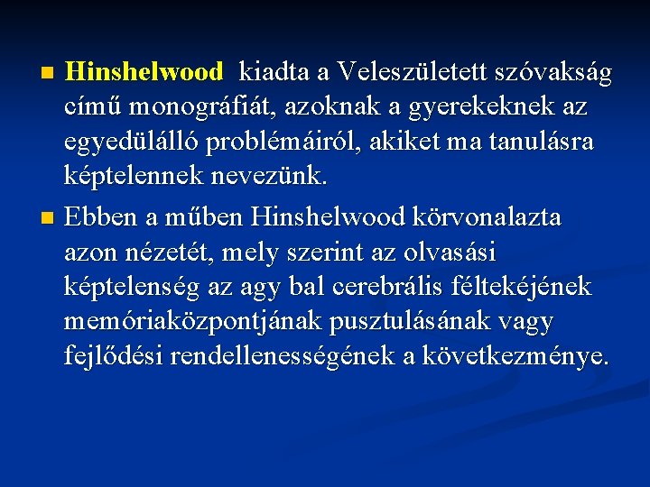 Hinshelwood kiadta a Veleszületett szóvakság című monográfiát, azoknak a gyerekeknek az egyedülálló problémáiról, akiket