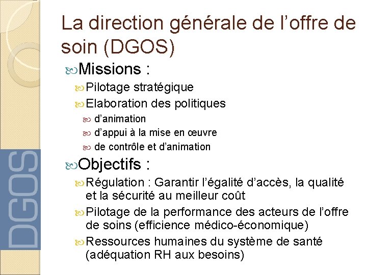 La direction générale de l’offre de soin (DGOS) Missions : Pilotage stratégique Elaboration des