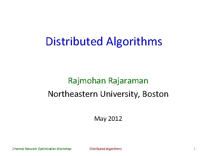 Distributed Algorithms Rajmohan Rajaraman Northeastern University, Boston May 2012 Chennai Network Optimization Workshop Distributed