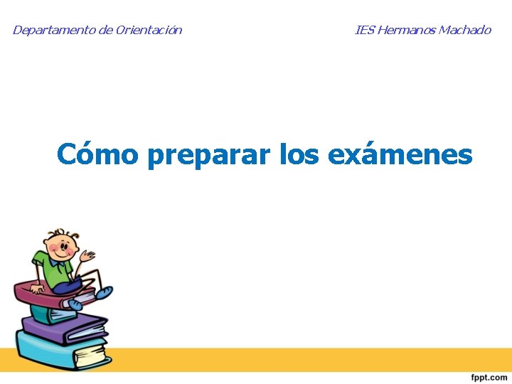 Departamento de Orientación IES Hermanos Machado Cómo preparar los exámenes 