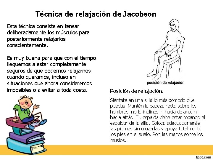 Técnica de relajación de Jacobson Esta técnica consiste en tensar deliberadamente los músculos para