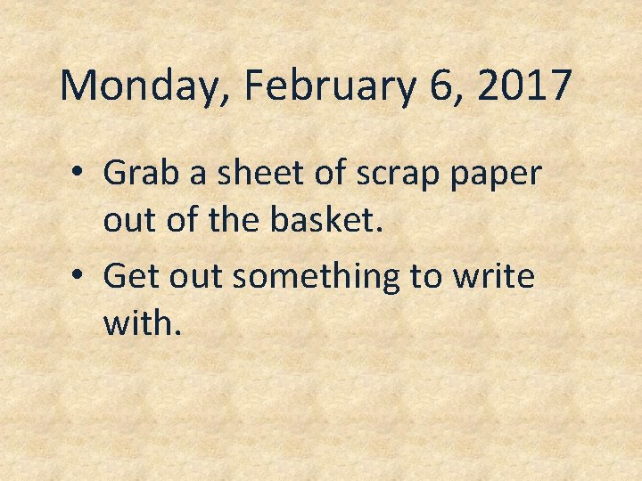 Monday, February 6, 2017 • Grab a sheet of scrap paper out of the