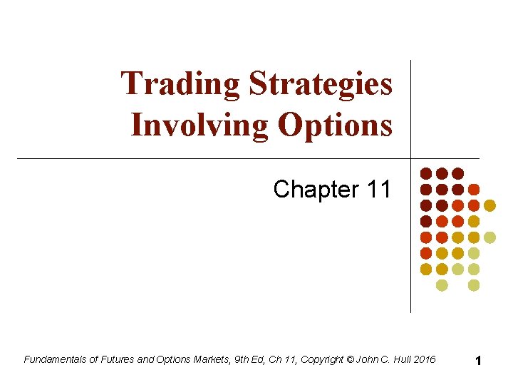 Trading Strategies Involving Options Chapter 11 Fundamentals of Futures and Options Markets, 9 th