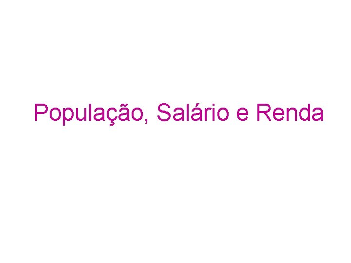 População, Salário e Renda 