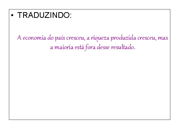  • TRADUZINDO: A economia do país cresceu, a riqueza produzida cresceu, mas a