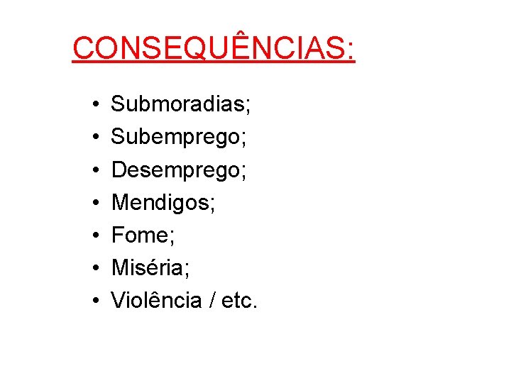 CONSEQUÊNCIAS: • • Submoradias; Subemprego; Desemprego; Mendigos; Fome; Miséria; Violência / etc. 