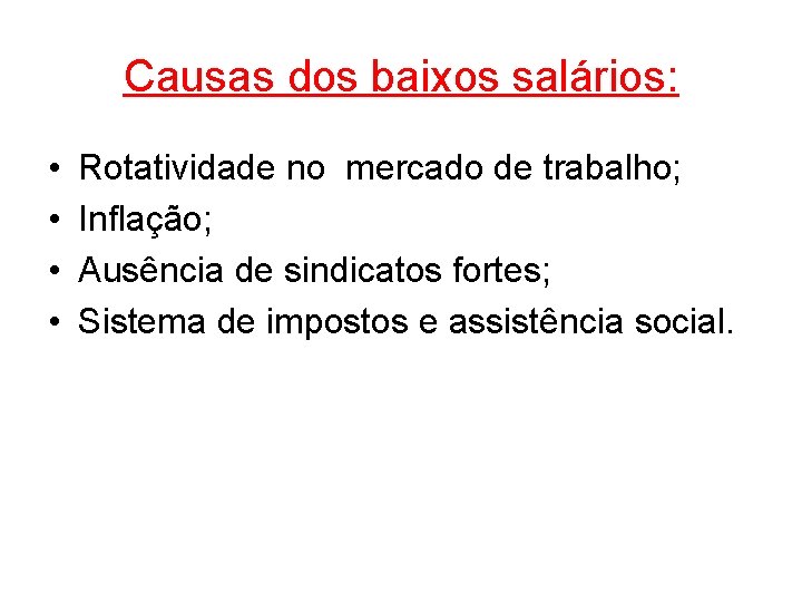 Causas dos baixos salários: • • Rotatividade no mercado de trabalho; Inflação; Ausência de