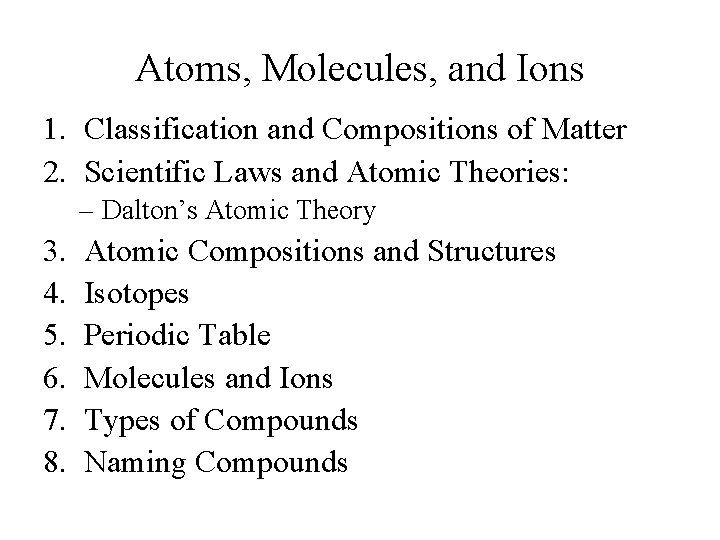 Atoms, Molecules, and Ions 1. Classification and Compositions of Matter 2. Scientific Laws and Atoms, Molecules, and Ions 1. Classification and Compositions of Matter 2. Scientific Laws and