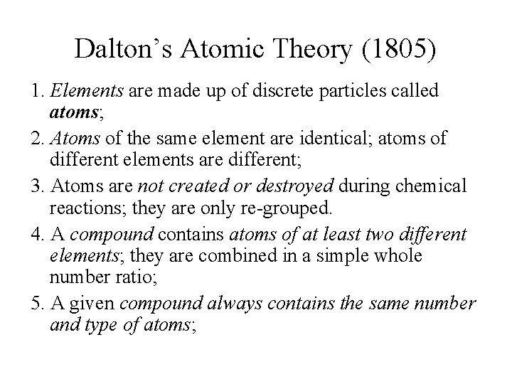 Dalton’s Atomic Theory (1805) 1. Elements are made up of discrete particles called atoms; Dalton’s Atomic Theory (1805) 1. Elements are made up of discrete particles called atoms;