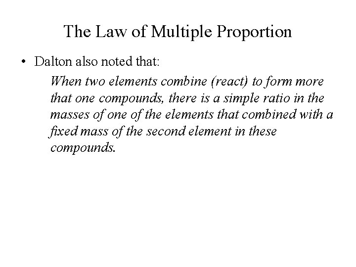 The Law of Multiple Proportion • Dalton also noted that: When two elements combine The Law of Multiple Proportion • Dalton also noted that: When two elements combine