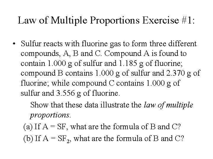 Law of Multiple Proportions Exercise #1: • Sulfur reacts with fluorine gas to form Law of Multiple Proportions Exercise #1: • Sulfur reacts with fluorine gas to form
