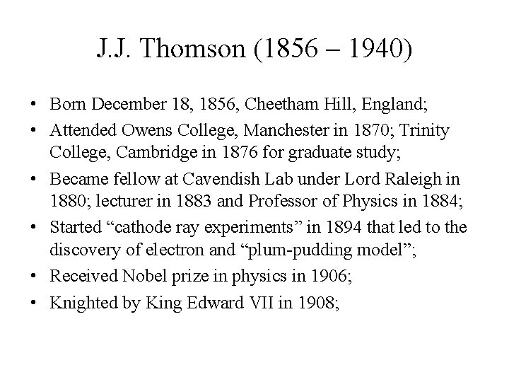 J. J. Thomson (1856 – 1940) • Born December 18, 1856, Cheetham Hill, England; J. J. Thomson (1856 – 1940) • Born December 18, 1856, Cheetham Hill, England;