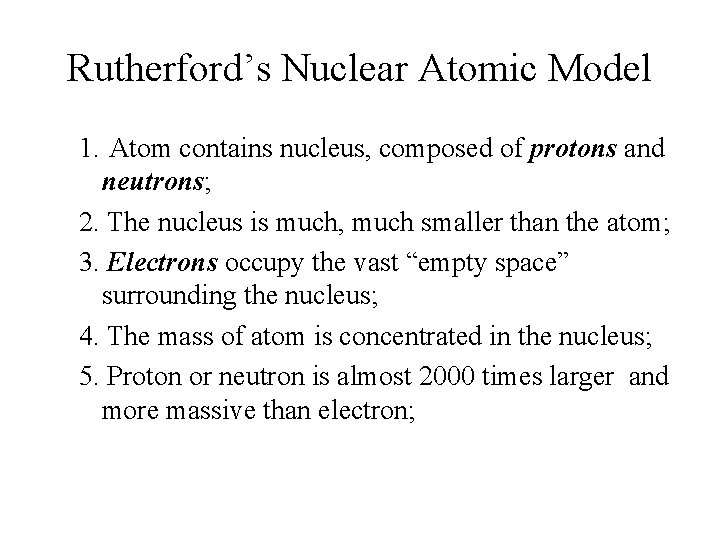 Rutherford’s Nuclear Atomic Model 1. Atom contains nucleus, composed of protons and neutrons; 2. Rutherford’s Nuclear Atomic Model 1. Atom contains nucleus, composed of protons and neutrons; 2.