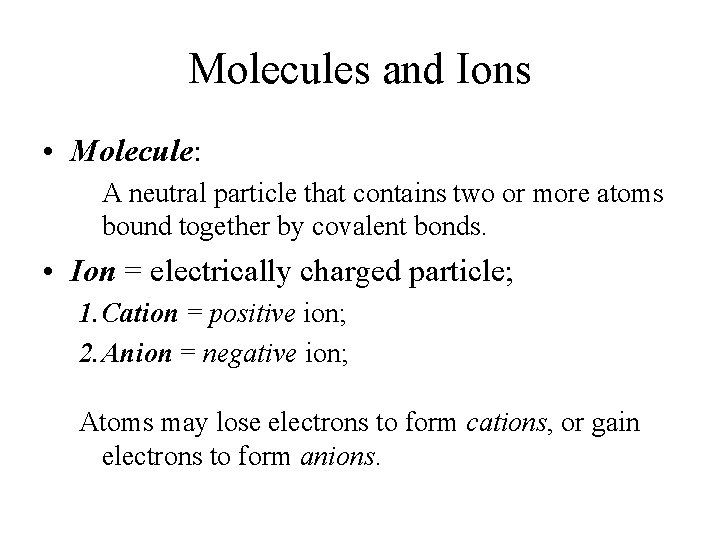Molecules and Ions • Molecule: A neutral particle that contains two or more atoms Molecules and Ions • Molecule: A neutral particle that contains two or more atoms