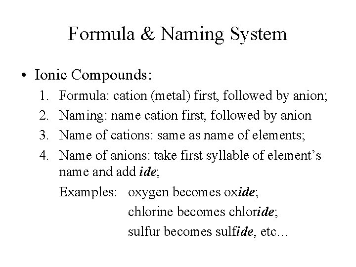 Formula & Naming System • Ionic Compounds: 1. 2. 3. 4. Formula: cation (metal) Formula & Naming System • Ionic Compounds: 1. 2. 3. 4. Formula: cation (metal)