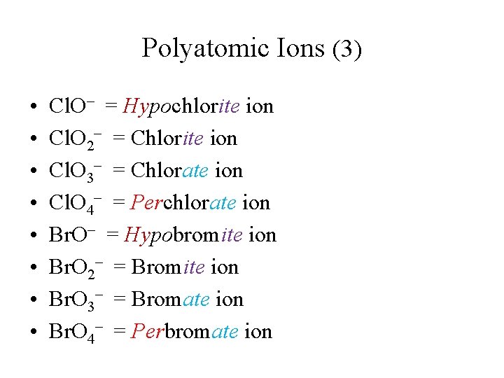 Polyatomic Ions (3) • • Cl. O– = Hypochlorite ion Cl. O 2– = Polyatomic Ions (3) • • Cl. O– = Hypochlorite ion Cl. O 2– =