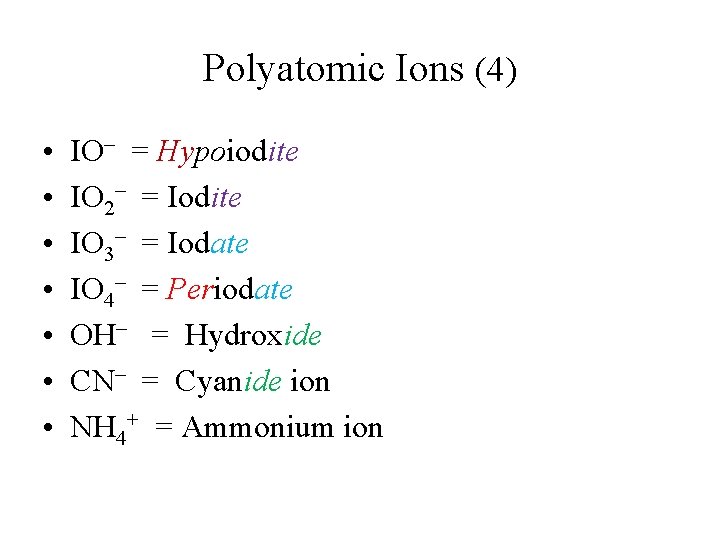 Polyatomic Ions (4) • • IO– = Hypoiodite IO 2– = Iodite IO 3– Polyatomic Ions (4) • • IO– = Hypoiodite IO 2– = Iodite IO 3–