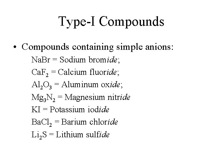 Type-I Compounds • Compounds containing simple anions: Na. Br = Sodium bromide; Ca. F Type-I Compounds • Compounds containing simple anions: Na. Br = Sodium bromide; Ca. F