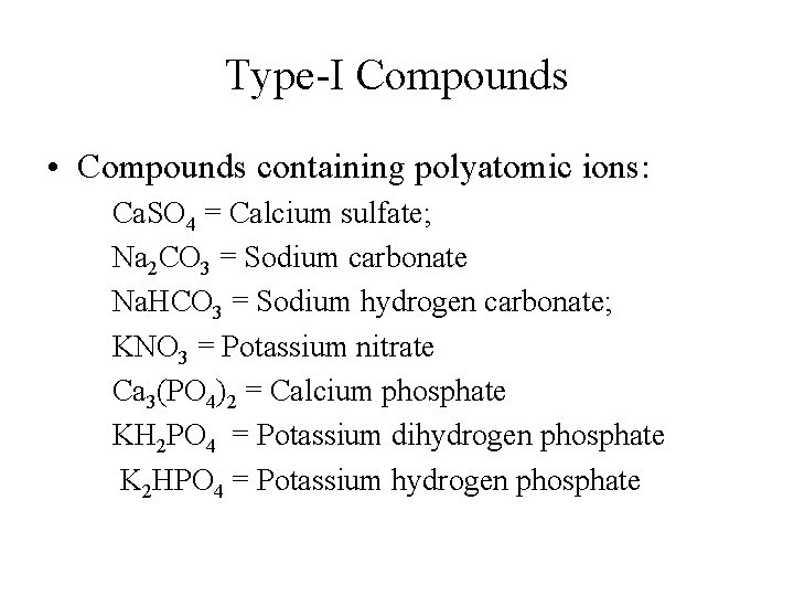 Type-I Compounds • Compounds containing polyatomic ions: Ca. SO 4 = Calcium sulfate; Na Type-I Compounds • Compounds containing polyatomic ions: Ca. SO 4 = Calcium sulfate; Na