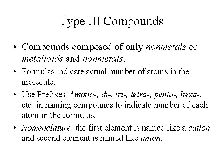 Type III Compounds • Compounds composed of only nonmetals or metalloids and nonmetals. • Type III Compounds • Compounds composed of only nonmetals or metalloids and nonmetals. •