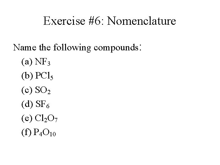 Exercise #6: Nomenclature Name the following compounds: (a) NF 3 (b) PCl 5 (c) Exercise #6: Nomenclature Name the following compounds: (a) NF 3 (b) PCl 5 (c)