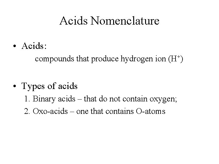 Acids Nomenclature • Acids: compounds that produce hydrogen ion (H+) • Types of acids Acids Nomenclature • Acids: compounds that produce hydrogen ion (H+) • Types of acids