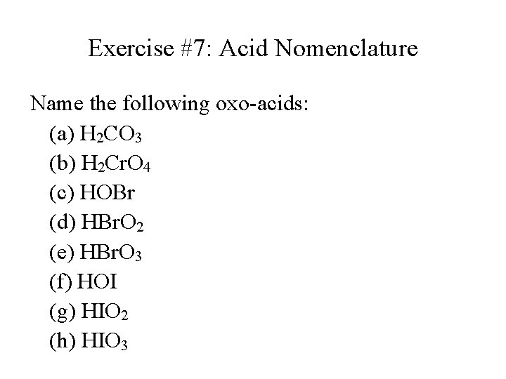 Exercise #7: Acid Nomenclature Name the following oxo-acids: (a) H 2 CO 3 (b) Exercise #7: Acid Nomenclature Name the following oxo-acids: (a) H 2 CO 3 (b)