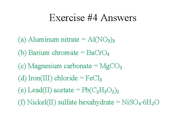 Exercise #4 Answers (a) Aluminum nitrate = Al(NO 3)3 (b) Barium chromate = Ba. Exercise #4 Answers (a) Aluminum nitrate = Al(NO 3)3 (b) Barium chromate = Ba.