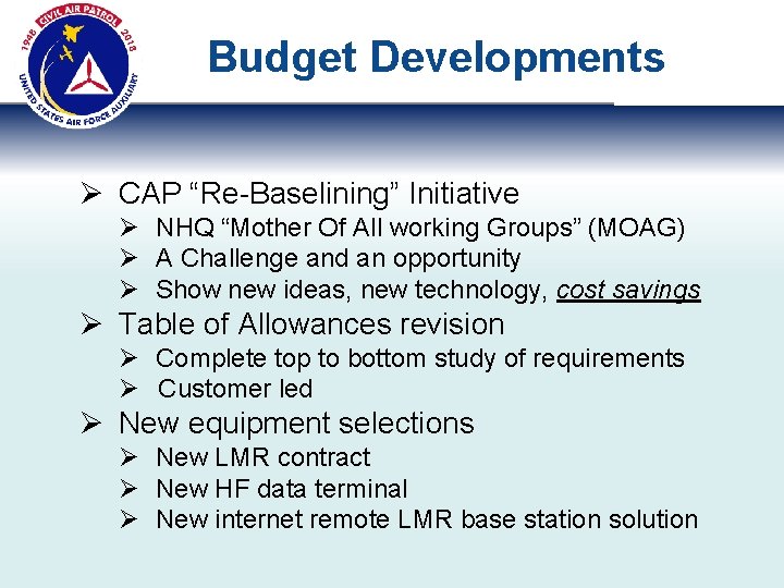 Budget Developments Ø CAP “Re-Baselining” Initiative Ø NHQ “Mother Of All working Groups” (MOAG)