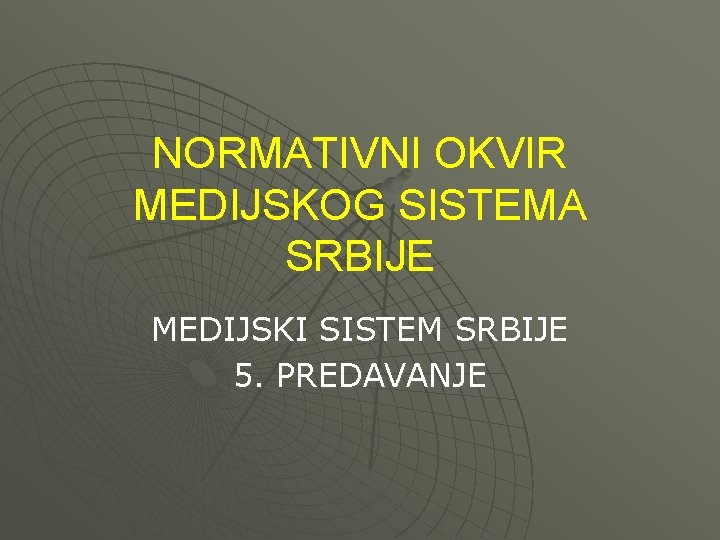 NORMATIVNI OKVIR MEDIJSKOG SISTEMA SRBIJE MEDIJSKI SISTEM SRBIJE 5. PREDAVANJE 