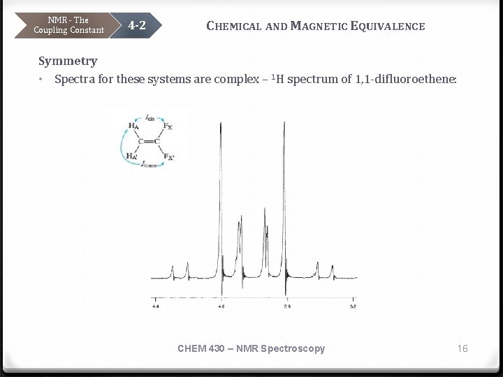 NMR - The Coupling Constant 4 -2 CHEMICAL AND MAGNETIC EQUIVALENCE Symmetry • Spectra