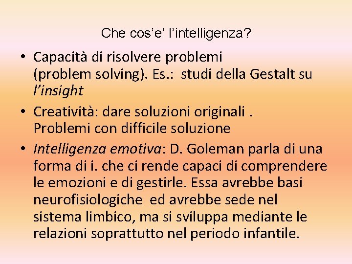 Che cos’e’ l’intelligenza? • Capacità di risolvere problemi (problem solving). Es. : studi della