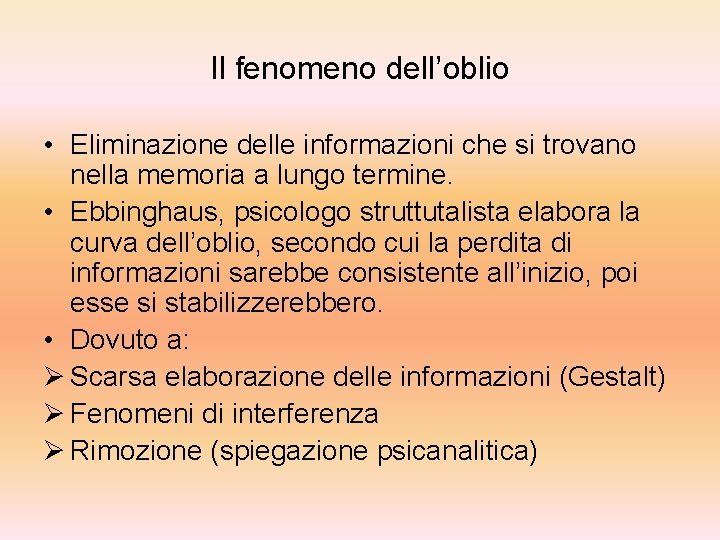 Il fenomeno dell’oblio • Eliminazione delle informazioni che si trovano nella memoria a lungo