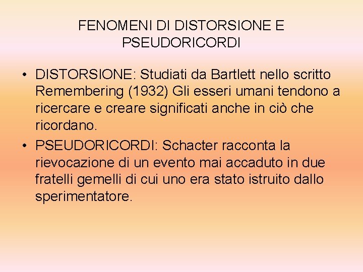 FENOMENI DI DISTORSIONE E PSEUDORICORDI • DISTORSIONE: Studiati da Bartlett nello scritto Remembering (1932)