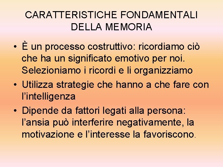 CARATTERISTICHE FONDAMENTALI DELLA MEMORIA • È un processo costruttivo: ricordiamo ciò che ha un