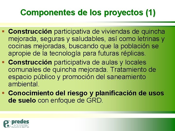 Componentes de los proyectos (1) § Construcción participativa de viviendas de quincha mejorada, seguras