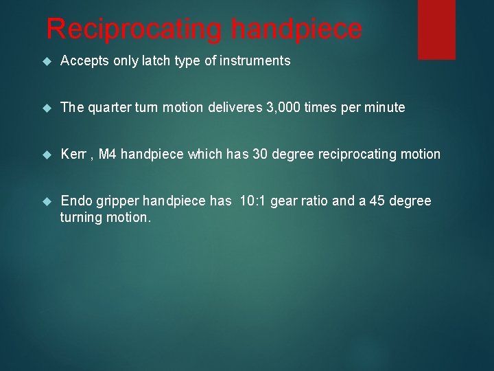 Reciprocating handpiece Accepts only latch type of instruments The quarter turn motion deliveres 3,