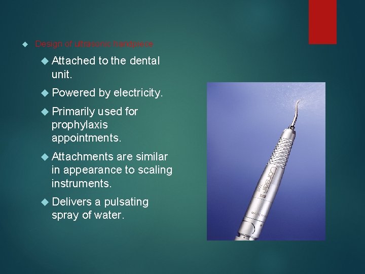  Design of ultrasonic handpiece Attached to the dental unit. Powered by electricity. Primarily