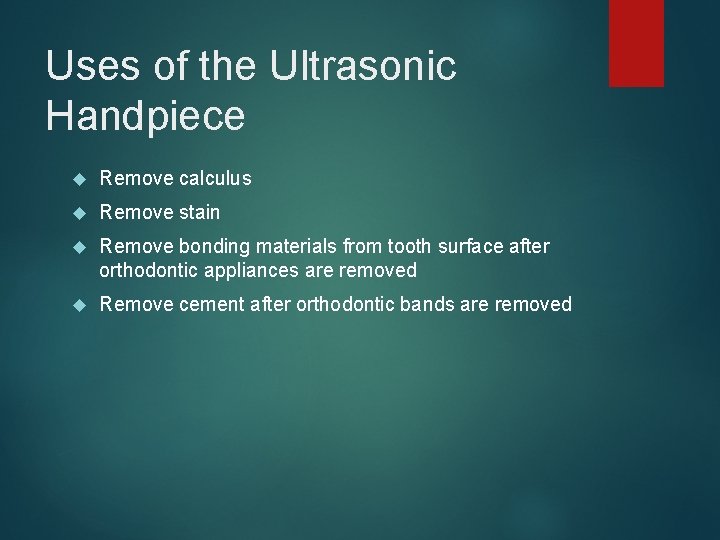 Uses of the Ultrasonic Handpiece Remove calculus Remove stain Remove bonding materials from tooth