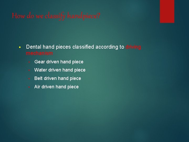 How do we classify handpiece? § Dental hand pieces classified according to driving mechanism