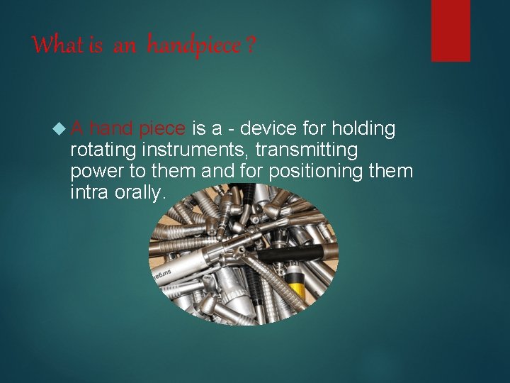 What is an handpiece ? A hand piece is a - device for holding